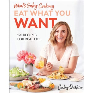 What's Gaby Cooking Eat What You Want Cookbook